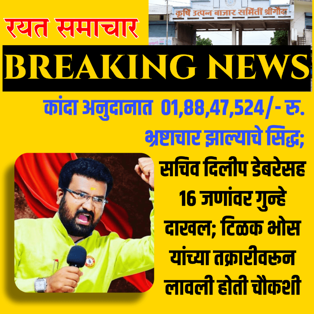 कांदा अनुदानात १,८८,४७,५२४/- रु. भ्रष्टाचार झाल्याचे सिद्ध; सचिव दिलीप डेबरेसह १६ जणांवर गुन्हे दाखल; टिळक भोस यांच्या तक्रारीवरून लावली होती चौकशी